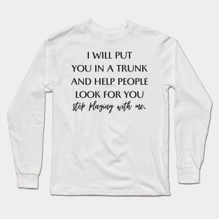 i will put you in a trunk Long Sleeve T-Shirt